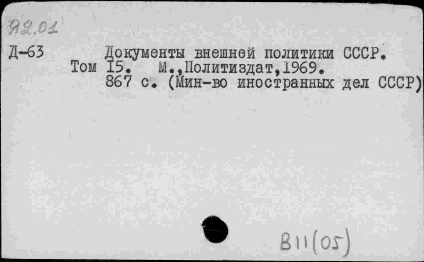 ﻿Л-63 Документы внешней политики СССР.
Том 15.	М.,Политиздат,1969.
867 с. (Мин-во иностранных дел СССР)